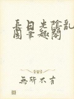 长日光阴乱作一团笔趣阁