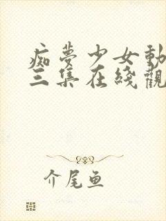 痴梦少女动漫第三集在线观看全集高清