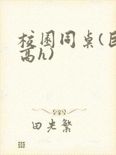 校园同桌(巨肉高h)