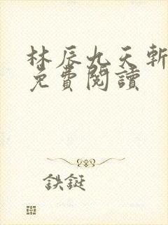 林辰九天斩神诀免费阅读