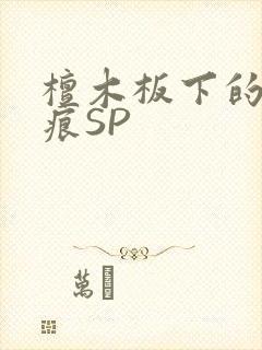 檀木板下的翘红痕SP