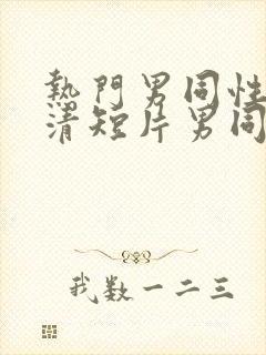 热门男同性恋高清短片男同性恋免费视频