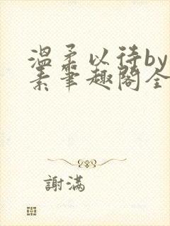 温柔以待by吃素笔趣阁全文免费阅读