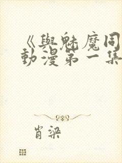 《与魅魔同居》动漫第一集观看全集