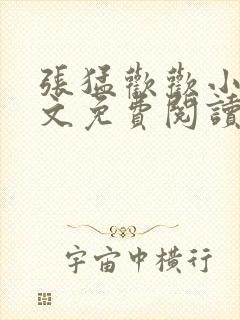 张猛欢欢小说全文免费阅读最新章节