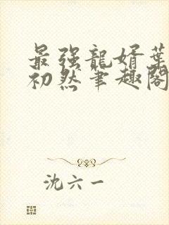 最强龙婿叶辰萧初然笔趣阁免费阅读