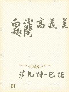 白洁高义美红笔趣阁