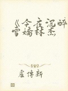 《今夜沉醉》段雪娇林杰