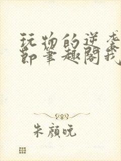 玩物的逆袭无删节笔趣阁我叫张美丽