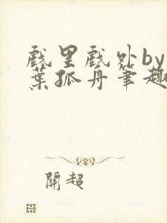 戏里戏外by一叶孤舟笔趣阁