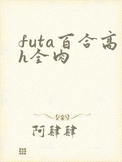 futa百合高h全肉