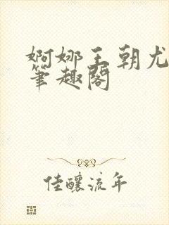 婀娜王朝尤四姐笔趣阁