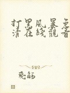 打黑风暴免费高清在线观看电视剧