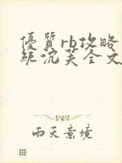 优质rb攻略系统沉芙全文免费阅读在