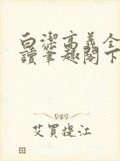 白洁高义全文阅读笔趣阁下一一