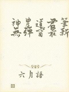 神农道君笔趣阁无弹窗最新章节封面