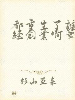 都重生了谁还正经创业啊笔趣阁