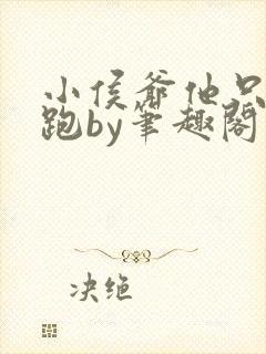 小侯爷他只想逃跑by笔趣阁免费阅读全