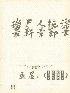 捞尸人纯洁小龙最新章节笔趣阁