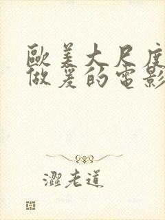 欧美大尺度床戏做爰的电影