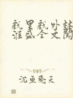 戏里戏外林栀季淮盛全文阅读