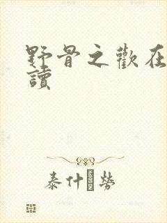 野骨之欢在线阅读