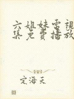 六姐妹电视剧全集免费播放高清