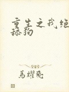 重生之我绝不当舔狗