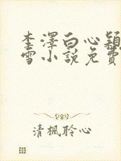 李泽白心颖林云雪小说免费阅读