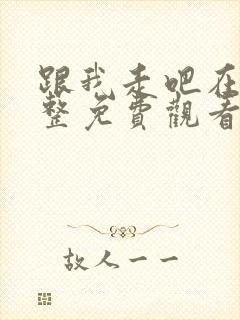 跟我走吧在线完整免费观看高清封面