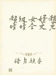 超级女婿赵旭李晴晴全文免费阅读终极版999封面