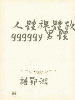 人体裸体欣赏ggggggy男体