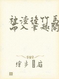 被渣后竹马趁虚而入笔趣阁