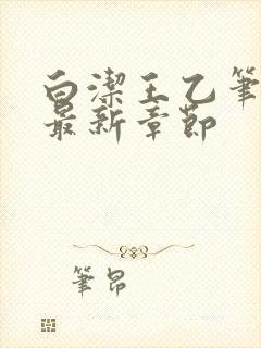 白洁王乙笔趣阁最新章节