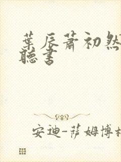 叶辰萧初然有声听书