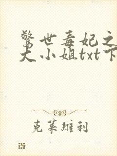 惊世毒妃之轻狂大小姐txt下载全本