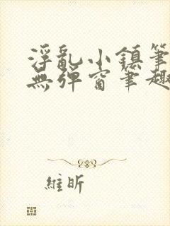 浮乱小镇笔趣阁无弹窗笔趣阁最新章