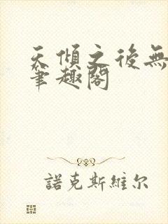 天倾之后无删减笔趣阁