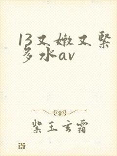 13又嫩又紧又多水av