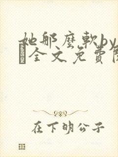 她那么软by今婳全文免费阅读