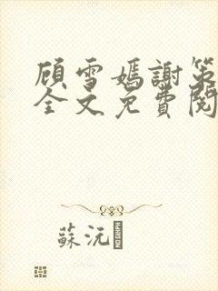 顾雪嫣谢策番外全文免费阅读