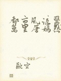 都市风流医圣陈万里唐嫣然