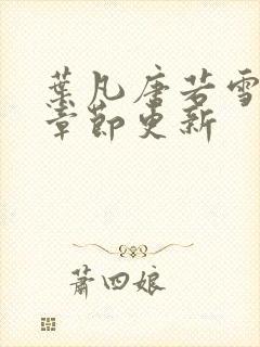 叶凡唐若雪最新章节更新