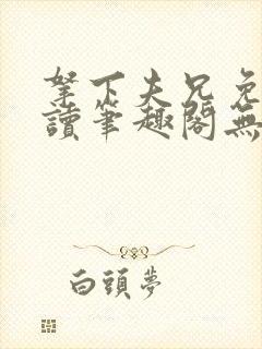 拿下夫兄免费阅读笔趣阁无弹窗封面