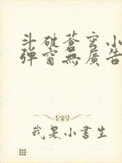 斗破苍穹小说无弹窗无广告