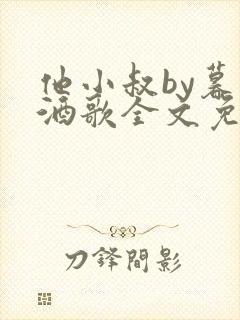 他小叔by暮色酒歌全文免费阅读