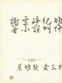 谢云峥纪明珠原著小说叫什么