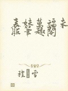 表妹万福未删减版笔趣阁