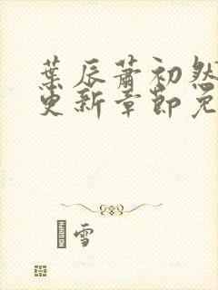 叶辰萧初然刚刚更新章节免费阅读笔趣阁封面