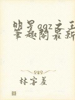 明星qgz之王笔趣阁最新章节